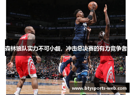 森林狼队实力不可小觑，冲击总决赛的有力竞争者
